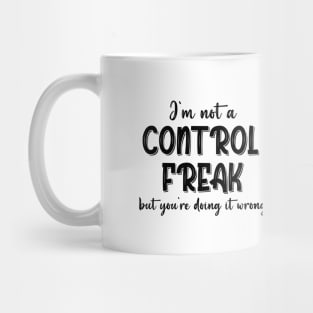 I'm Not A Control Freak But You're Doing It Wrong Mug